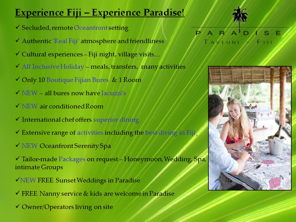 Experience Fiji – Experience Paradise! Secluded, remote Oceanfront setting Authentic ‘Real Fiji’ atmosphere and